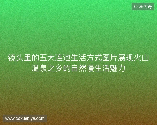 镜头里的五大连池生活方式图片展现火山温泉之乡的自然慢生活魅力